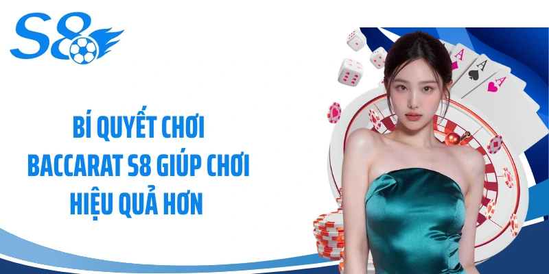 Bí Quyết Chơi Baccarat S8 Giúp Chơi Hiệu Quả Hơn