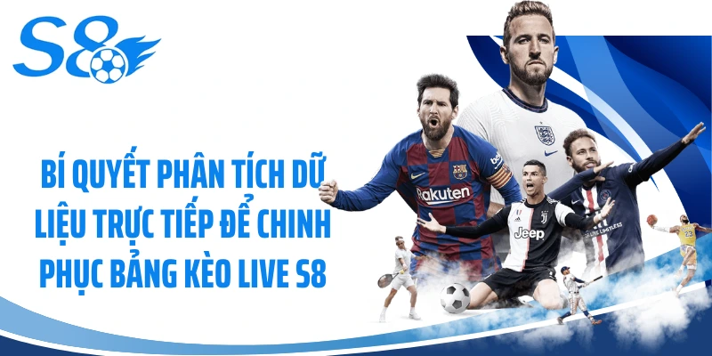 Bí quyết phân tích dữ liệu trực tiếp để chinh phục bảng kèo live S8