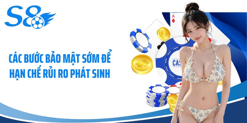 Các bước bảo mật sớm để hạn chế rủi ro phát sinh