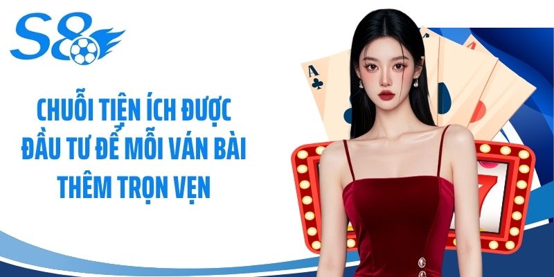 Chuỗi tiện ích được đầu tư để mỗi ván bài thêm trọn vẹn