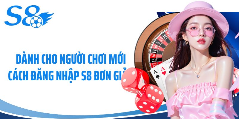 Dành cho người chơi mới cách đăng nhập S8 đơn giản