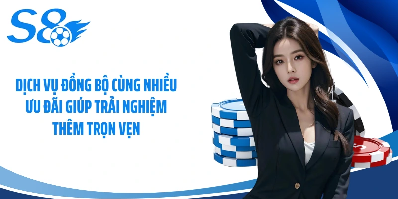 Dịch vụ đồng bộ cùng nhiều ưu đãi giúp trải nghiệm thêm trọn vẹn