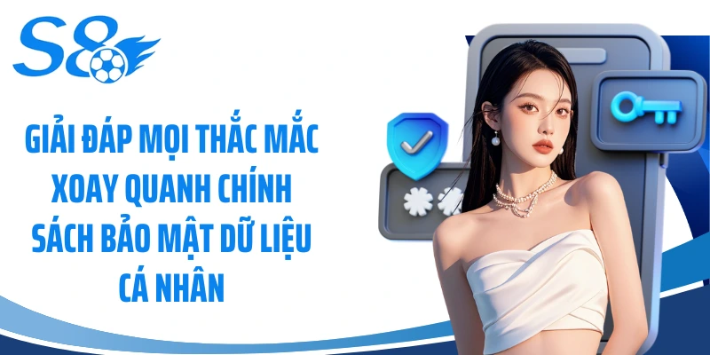 Giải đáp mọi thắc mắc xoay quanh chính sách bảo mật dữ liệu cá nhân