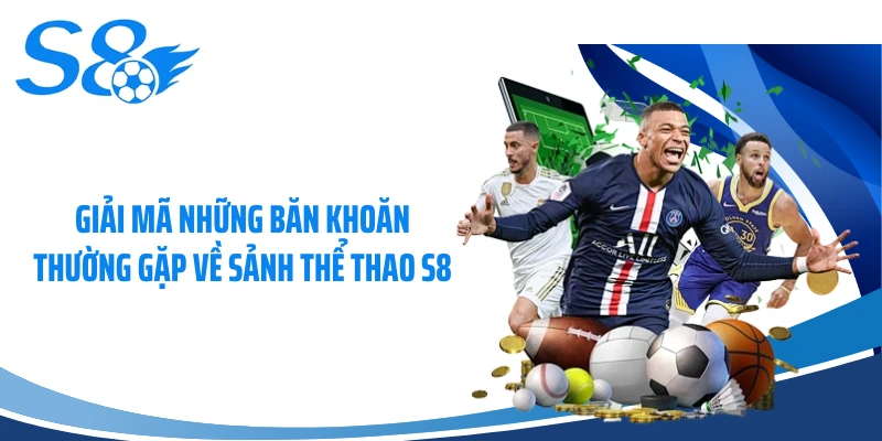 Giải mã những băn khoăn thường gặp về sảnh thể thao S8