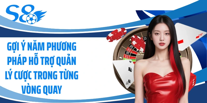Gợi ý năm phương pháp hỗ trợ quản lý cược trong từng vòng quay