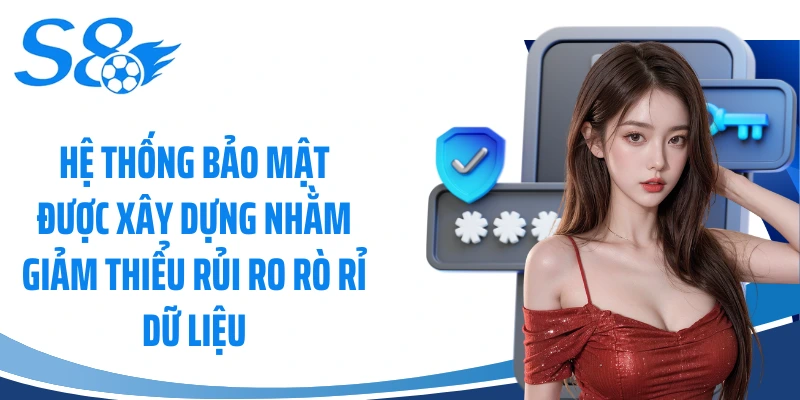 Hệ thống bảo mật được xây dựng nhằm giảm thiểu rủi ro rò rỉ dữ liệu