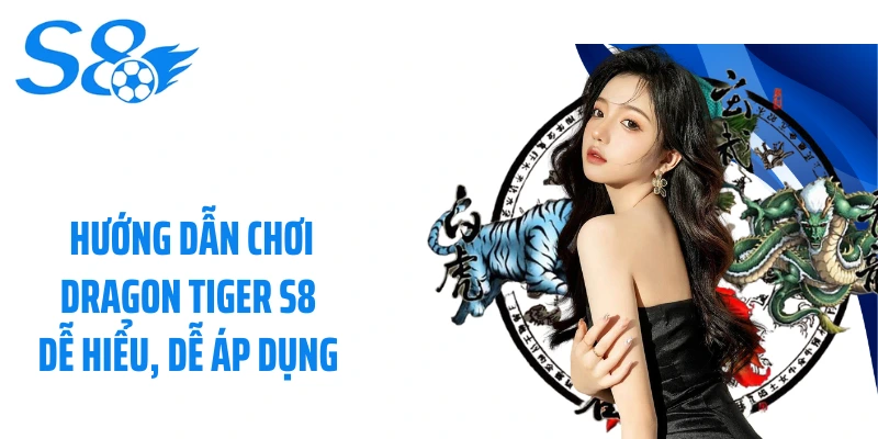 Hướng Dẫn Chơi Dragon Tiger S8 Dễ Hiểu, Dễ Áp Dụng
