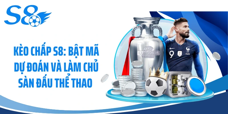 Kèo Chấp S8: Bật Mã Dự Đoán Và Làm Chủ Sàn Đấu Thể Thao