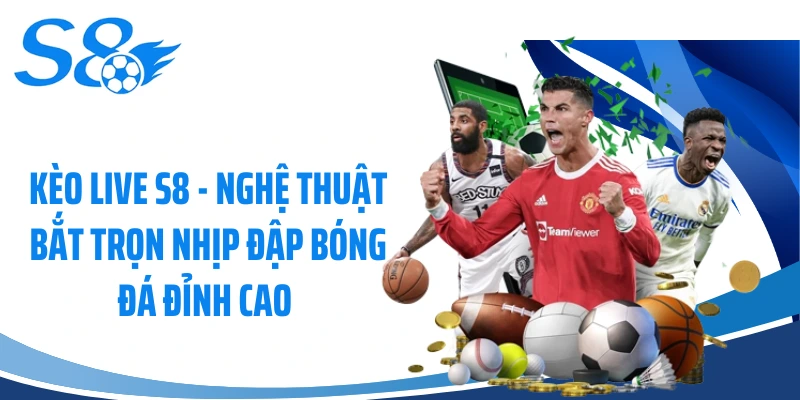 Kèo Live S8 - Nghệ Thuật Bắt Trọn Nhịp Đập Bóng Đá Đỉnh Cao