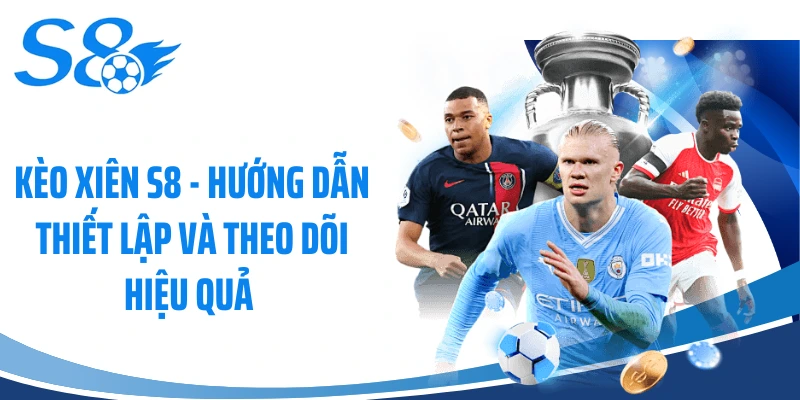 Kèo Xiên S8 - Hướng Dẫn Thiết Lập Và Theo Dõi Hiệu Quả