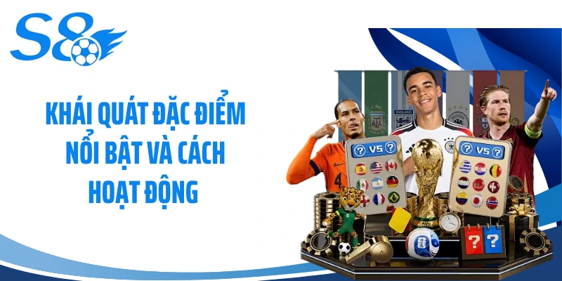 Khái quát đặc điểm nổi bật và cách hoạt động