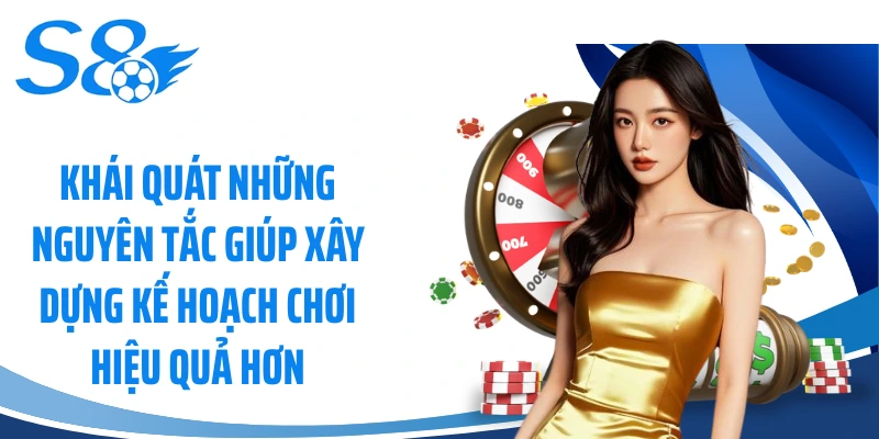 Khái quát những nguyên tắc giúp xây dựng kế hoạch chơi hiệu quả hơn