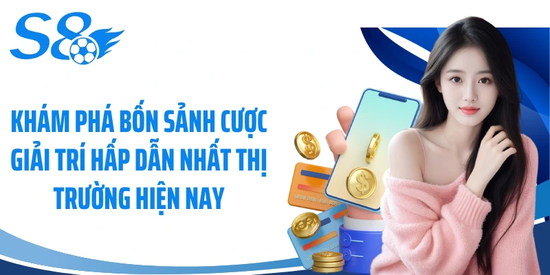Khám phá bốn sảnh cược giải trí hấp dẫn nhất thị trường hiện nay