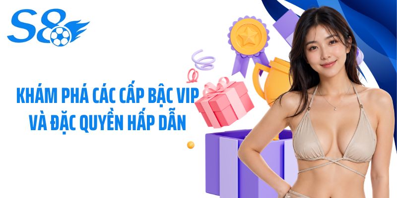 Khám phá các cấp bậc VIP và đặc quyền hấp dẫn