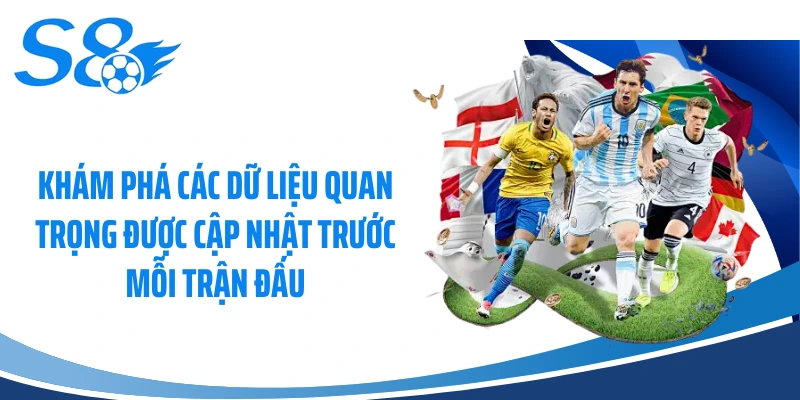 Khám phá các dữ liệu quan trọng được cập nhật trước mỗi trận đấu
