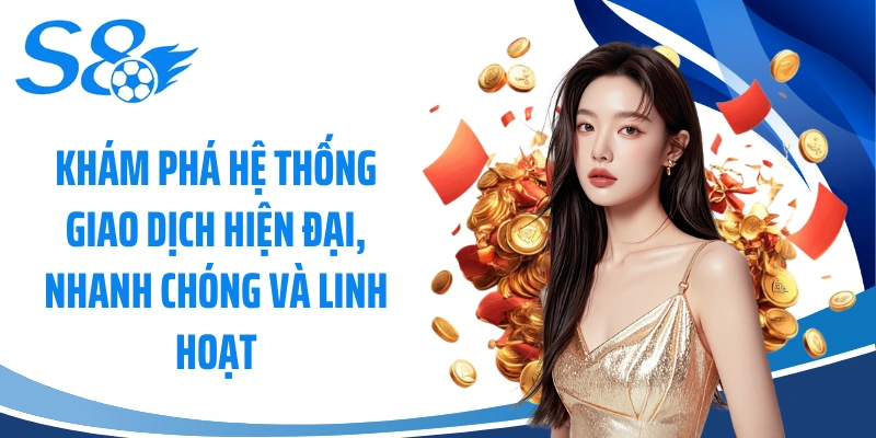 Khám phá hệ thống giao dịch hiện đại, nhanh chóng và linh hoạt