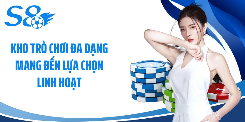 Kho trò chơi đa dạng mang đến lựa chọn linh hoạt