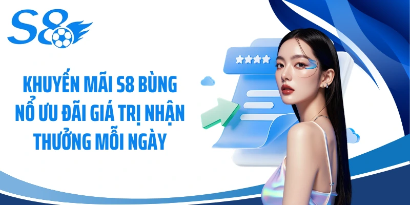 Khuyến Mãi S8 Bùng Nổ Ưu Đãi Giá Trị Nhận Thưởng Mỗi Ngày