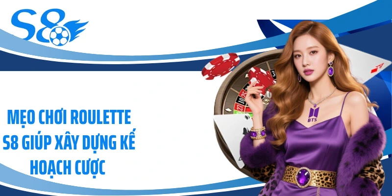 Mẹo Chơi Roulette S8 Giúp Xây Dựng Kế Hoạch Cược