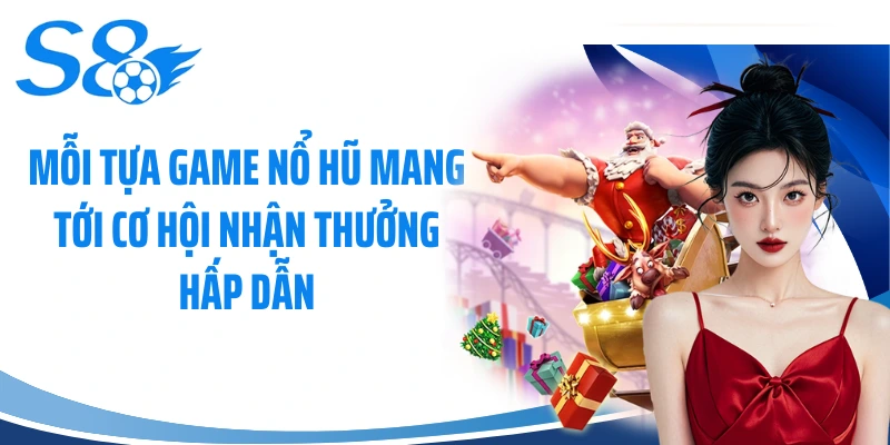 Mỗi tựa game nổ hũ mang tới cơ hội nhận thưởng hấp dẫn
