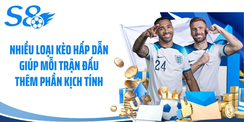 Nhiều loại kèo hấp dẫn giúp mỗi trận đấu thêm phần kịch tính