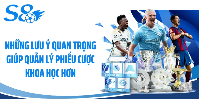 Những lưu ý quan trọng giúp quản lý phiếu cược khoa học hơn