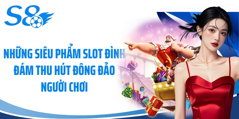 Những siêu phẩm slot đình đám thu hút đông đảo người chơi