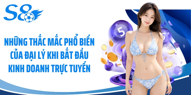 Những thắc mắc phổ biến của đại lý khi bắt đầu kinh doanh trực tuyến