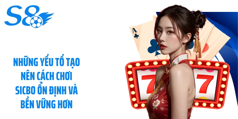 Những yếu tố tạo nên cách chơi Sicbo ổn định và bền vững hơn