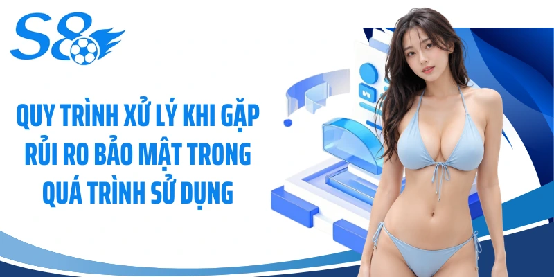Quy trình xử lý khi gặp rủi ro bảo mật trong quá trình sử dụng